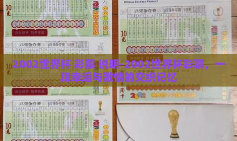 2002世界杯 彩票 说明-2002世界杯彩票,一段幸运与激情的交织记忆 2002世界杯 彩票 说明-2002世界杯彩票,一段幸运与激情的交织记忆