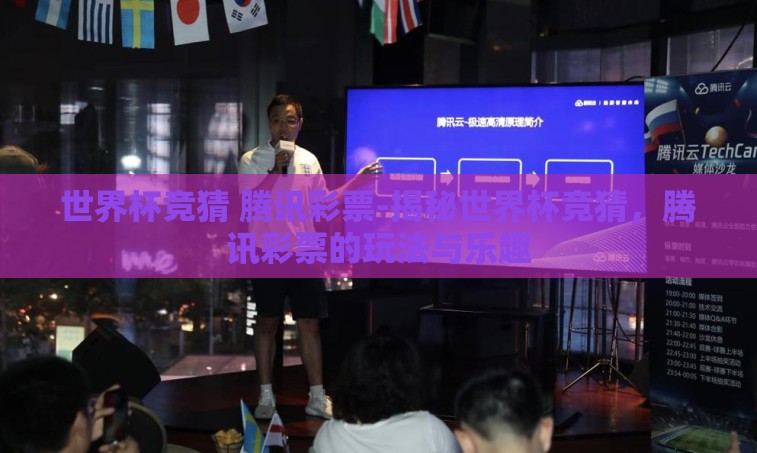 世界杯竞猜 腾讯彩票-揭秘世界杯竞猜,腾讯彩票的玩法与乐趣 世界杯竞猜 腾讯彩票-揭秘世界杯竞猜,腾讯彩票的玩法与乐趣
