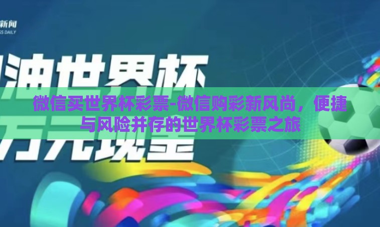 微信买世界杯彩票-微信购彩新风尚,便捷与风险并存的世界杯彩票之旅 微信买世界杯彩票-微信购彩新风尚,便捷与风险并存的世界杯彩票之旅