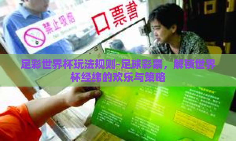 足彩世界杯玩法规则-足球彩票，解锁世界杯经纬的欢乐与策略
