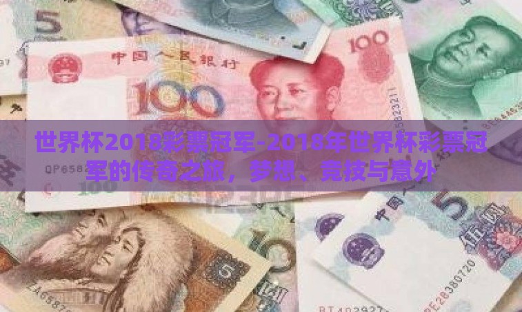 世界杯2018彩票冠军-2018年世界杯彩票冠军的传奇之旅,梦想、竞技与意外 世界杯2018彩票冠军-2018年世界杯彩票冠军的传奇之旅,梦想、竞技与意外