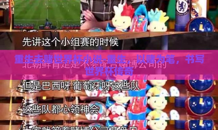 重生去赌世界杯小说-重生,以赌为笔,书写世界杯传奇 重生去赌世界杯小说-重生,以赌为笔,书写世界杯传奇