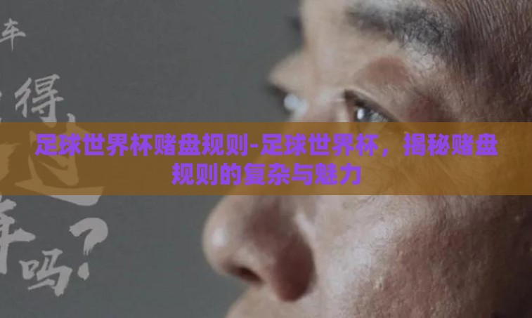 足球世界杯赌盘规则-足球世界杯,揭秘赌盘规则的复杂与魅力 足球世界杯赌盘规则-足球世界杯,揭秘赌盘规则的复杂与魅力