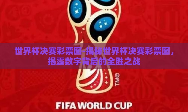 世界杯决赛彩票图-揭秘世界杯决赛彩票图，揭露数字背后的全胜之战