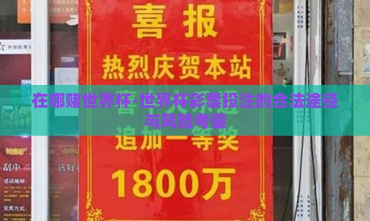 在哪赌世界杯-世界杯彩票投注的合法途径与风险考量 在哪赌世界杯-世界杯彩票投注的合法途径与风险考量