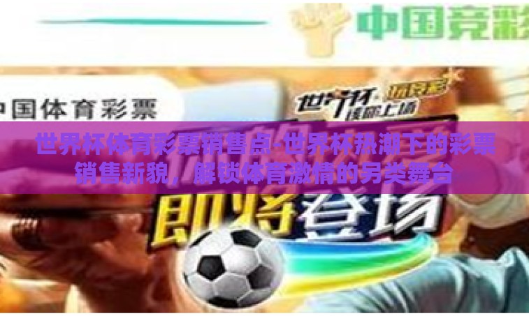 世界杯体育彩票销售点-世界杯热潮下的彩票销售新貌,解锁体育激情的另类舞台 世界杯体育彩票销售点-世界杯热潮下的彩票销售新貌,解锁体育激情的另类舞台