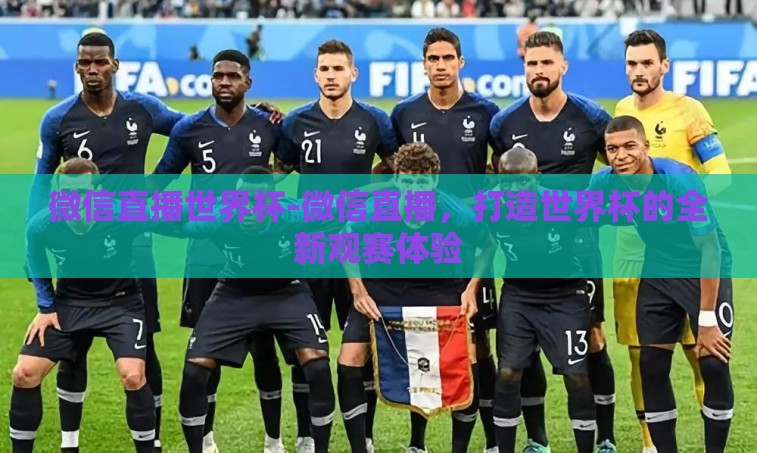 微信直播世界杯-微信直播，打造世界杯的全新观赛体验
