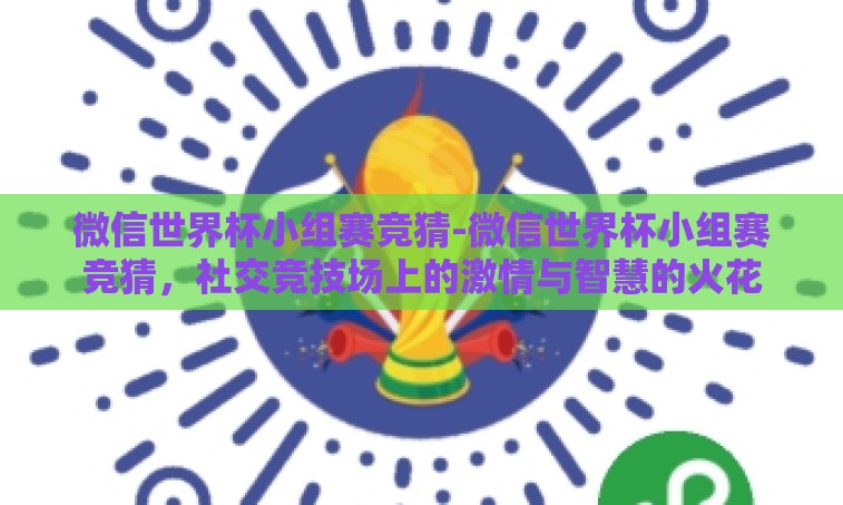 微信世界杯小组赛竞猜-微信世界杯小组赛竞猜,社交竞技场上的激情与智慧的火花 微信世界杯小组赛竞猜-微信世界杯小组赛竞猜,社交竞技场上的激情与智慧的火花