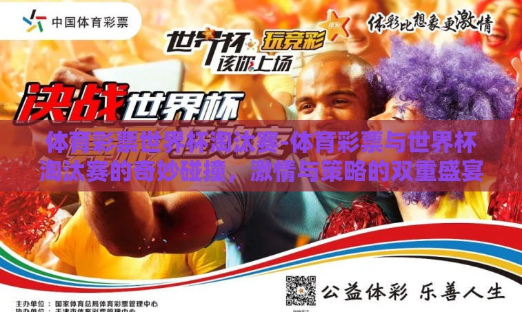 体育彩票世界杯淘汰赛-体育彩票与世界杯淘汰赛的奇妙碰撞,激情与策略的双重盛宴 体育彩票世界杯淘汰赛-体育彩票与世界杯淘汰赛的奇妙碰撞,激情与策略的双重盛宴