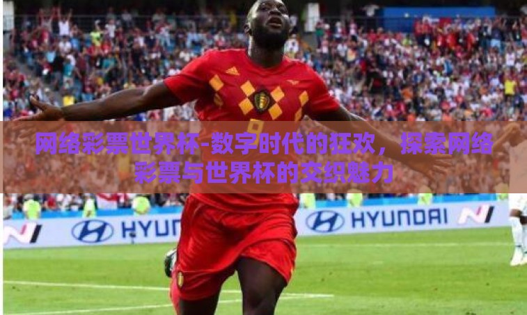 网络彩票世界杯-数字时代的狂欢，探索网络彩票与世界杯的交织魅力