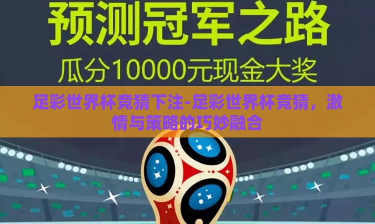 足彩世界杯竞猜下注-足彩世界杯竞猜，激情与策略的巧妙融合