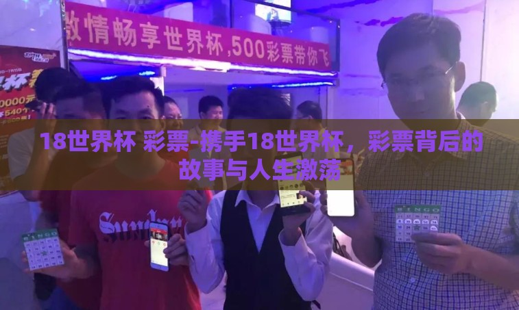 18世界杯 彩票-携手18世界杯,彩票背后的故事与人生激荡 18世界杯 彩票-携手18世界杯,彩票背后的故事与人生激荡