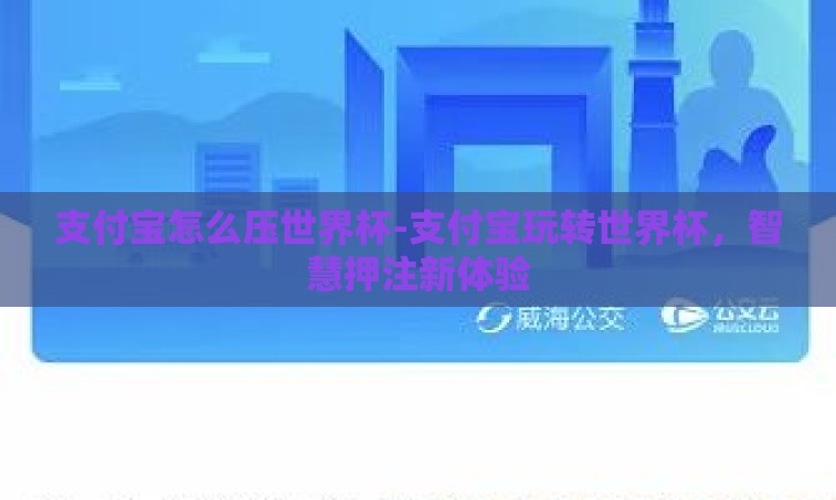 支付宝怎么压世界杯-支付宝玩转世界杯,智慧押注新体验 支付宝怎么压世界杯-支付宝玩转世界杯,智慧押注新体验