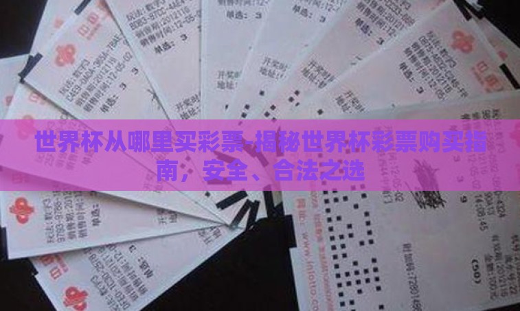 世界杯从哪里买彩票-揭秘世界杯彩票购买指南，安全、合法之选