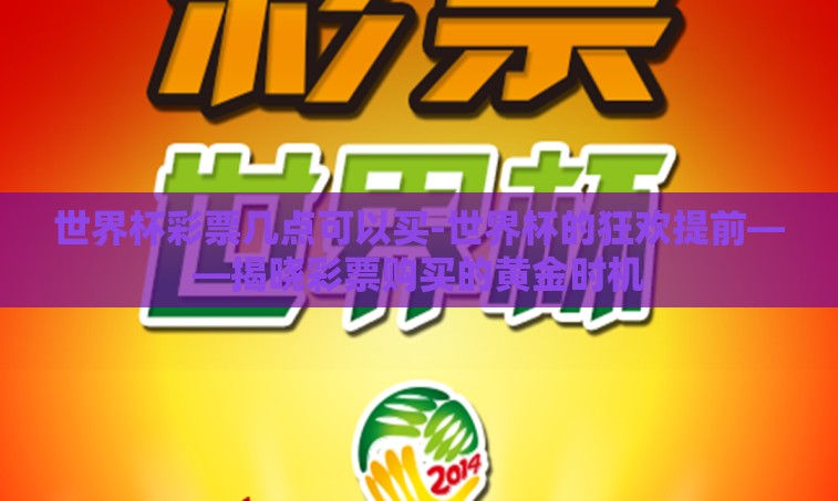 世界杯彩票几点可以买-世界杯的狂欢提前——揭晓彩票购买的黄金时机
