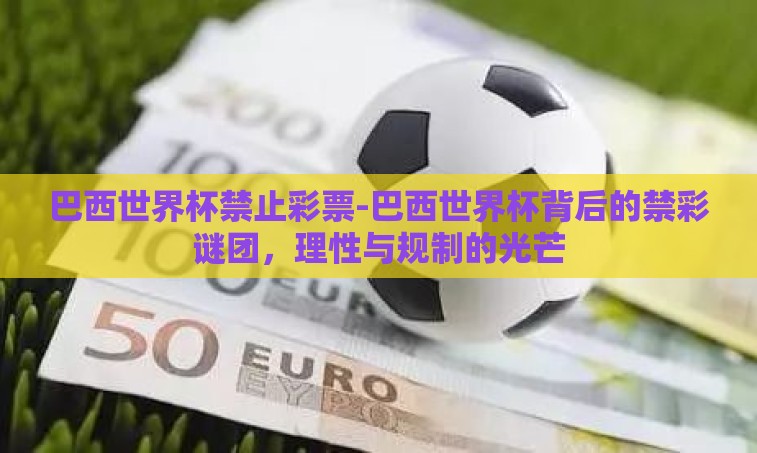 巴西世界杯禁止彩票-巴西世界杯背后的禁彩谜团，理性与规制的光芒