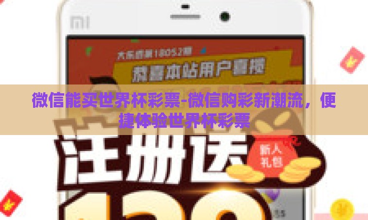 微信能买世界杯彩票-微信购彩新潮流，便捷体验世界杯彩票
