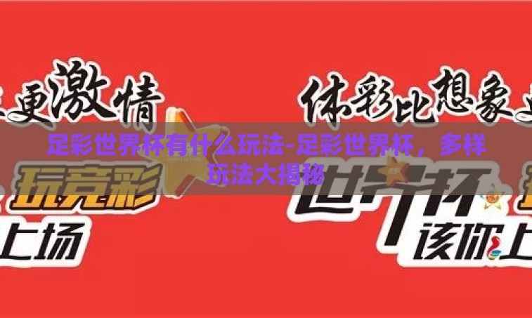 足彩世界杯有什么玩法-足彩世界杯,多样玩法大揭秘 足彩世界杯有什么玩法-足彩世界杯,多样玩法大揭秘