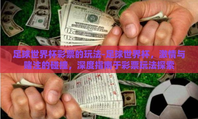 足球世界杯彩票的玩法-足球世界杯,激情与赌注的碰撞,深度指南于彩票玩法探索 足球世界杯彩票的玩法-足球世界杯,激情与赌注的碰撞,深度指南于彩票玩法探索