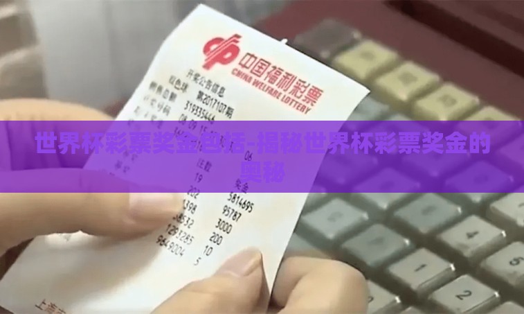 世界杯彩票奖金包括-揭秘世界杯彩票奖金的奥秘 世界杯彩票奖金包括-揭秘世界杯彩票奖金的奥秘
