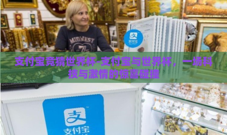 支付宝竞猜世界杯-支付宝与世界杯，一场科技与激情的惊喜碰撞