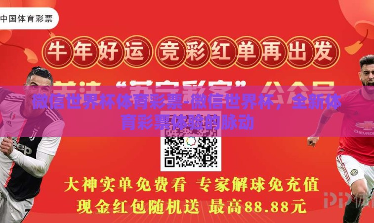 微信世界杯体育彩票-微信世界杯，全新体育彩票体验的脉动