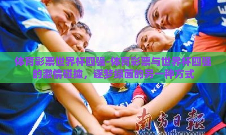 体育彩票世界杯四强-体育彩票与世界杯四强的激情碰撞，逐梦绿茵的另一种方式