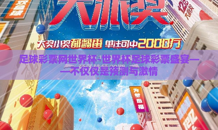 足球彩票网世界杯-世界杯足球彩票盛宴——不仅仅是预测与激情