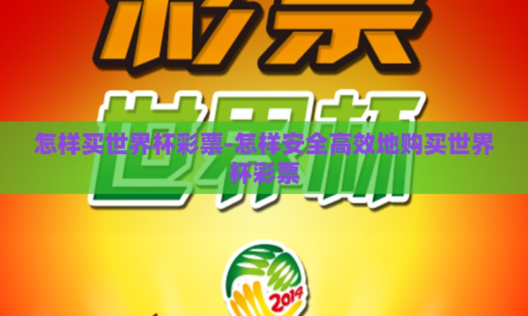 怎样买世界杯彩票-怎样安全高效地购买世界杯彩票 怎样买世界杯彩票-怎样安全高效地购买世界杯彩票